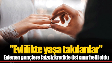 "Evlilikte yaşa takılanlar" Evlenen gençlere faizsiz kredide üst sınır belli oldu