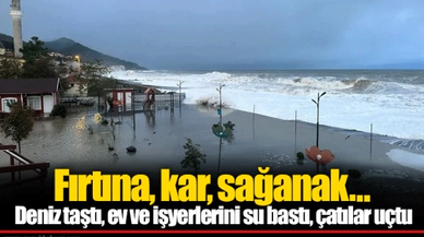 Fırtına, kar, sağanak... Deniz taştı, ev ve işyerlerini su bastı, çatılar uçtu