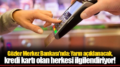 Gözler Merkez Bankası'nda: Yarın açıklanacak, kredi kartı olan herkesi ilgilendiriyor!