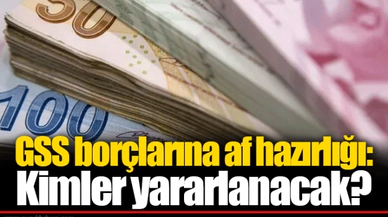 GSS borçlarına af hazırlığı: Kimler yararlanacak?