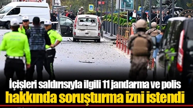 İçişleri saldırısıyla ilgili 11 jandarma ve polis hakkında soruşturma izni istendi