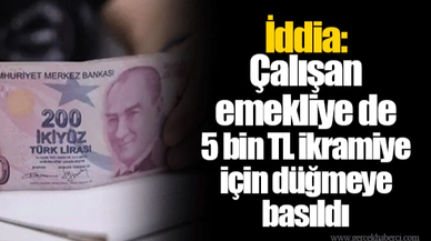 İddia: Çalışan emekliye de 5 bin TL ikramiye için düğmeye basıldı