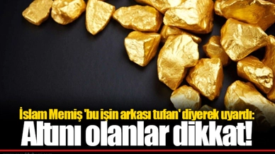 İslam Memiş 'bu işin arkası tufan' diyerek uyardı: Altını olanlar dikkat!