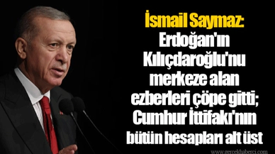 İsmail Saymaz: Erdoğan'ın Kılıçdaroğlu'nu merkeze alan ezberleri çöpe gitti; Cumhur İttifakı'nın bütün hesapları alt üst
