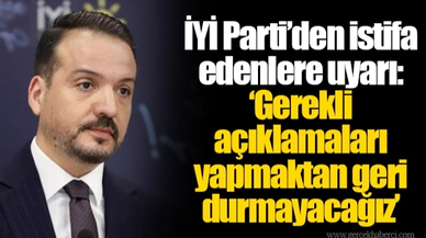 İYİ Parti’den istifa edenlere uyarı: ‘Gerekli açıklamaları yapmaktan geri durmayacağız’