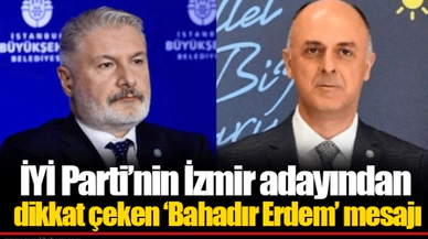 İYİ Parti’nin İzmir adayından dikkat çeken ‘Bahadır Erdem’ mesajı