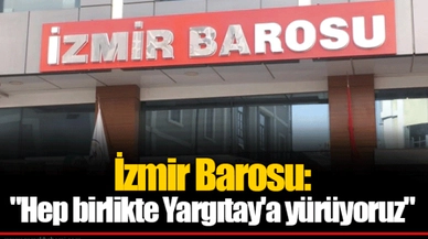 İzmir Barosu: "Hep birlikte Yargıtay'a yürüyoruz"