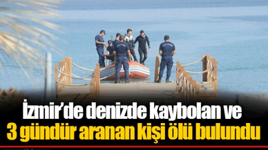 İzmir’de denizde kaybolan ve 3 gündür aranan kişi ölü bulundu