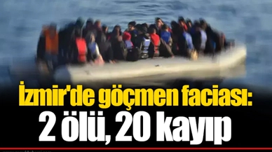 İzmir'de göçmen faciası: 2 ölü, 20 kayıp