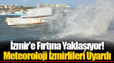 İzmir'e Fırtına Yaklaşıyor! Meteoroloji İzmirlileri Uyardı
