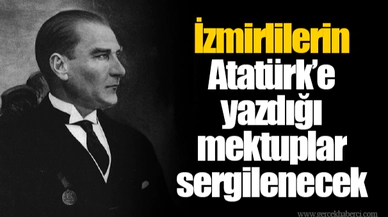İzmirlilerin Atatürk’e yazdığı mektuplar sergilenecek