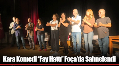 Kara Komedi ‘‘Fay Hattı’’ Foça’da Sahnelendi