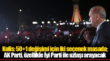 Kulis: 50+1 değişimi için iki seçenek masada;  AK Parti, özellikle İyi Parti ile uzlaşı arayacak
