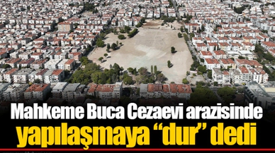 Mahkeme Buca Cezaevi arazisinde yapılaşmaya “dur” dedi