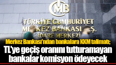 Merkez Bankası'ndan bankalara KKM talimatı; TL'ye geçiş oranını tutturamayan bankalar komisyon ödeyecek