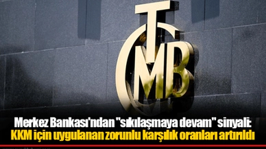 Merkez Bankası'ndan "sıkılaşmaya devam" sinyali: KKM için uygulanan zorunlu karşılık oranları artırıldı