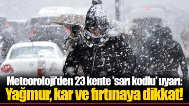Meteoroloji'den 23 kente 'sarı kodlu' uyarı: Yağmur, kar ve fırtınaya dikkat!