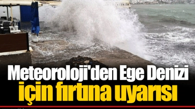 Meteoroloji'den Ege Denizi için fırtına uyarısı