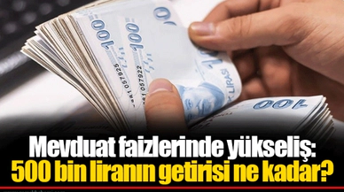 Mevduat faizlerinde yükseliş: 500 bin liranın getirisi ne kadar?