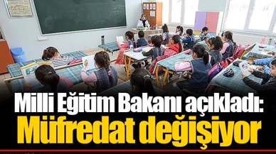 Milli Eğitim Bakanı açıkladı: Müfredat değişiyor