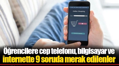 Öğrencilere cep telefonu, bilgisayar ve internette 9 soruda merak edilenler