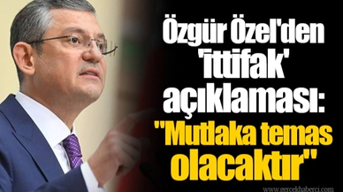 Özgür Özel'den 'ittifak' açıklaması: "Mutlaka temas olacaktır"