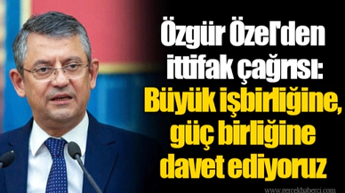 Özgür Özel'den ittifak çağrısı: Büyük işbirliğine, güç birliğine davet ediyoruz