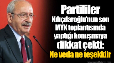 Partililer Kılıçdaroğlu’nun son MYK toplantısında yaptığı konuşmaya dikkat çekti: Ne veda ne teşekkür