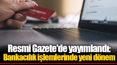 Resmi Gazete'de yayımlandı: Bankacılık işlemlerinde yeni dönem