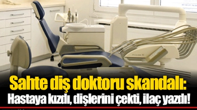 Sahte diş doktoru skandalı: Hastaya kızdı, dişlerini çekti, ilaç yazdı!