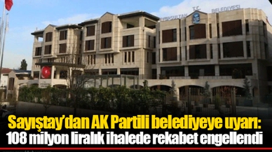Sayıştay’dan AK Partili belediyeye uyarı: 108 milyon liralık ihalede rekabet engellendi