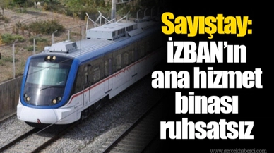 Sayıştay: İZBAN’ın ana hizmet binası ruhsatsız