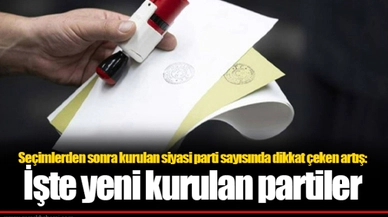 Seçimlerden sonra kurulan siyasi parti sayısında dikkat çeken artış: İşte yeni kurulan partiler
