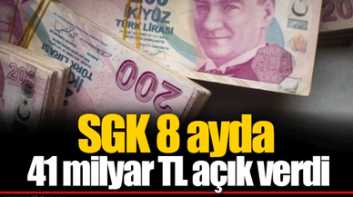 SGK 8 ayda 41 milyar TL açık verdi