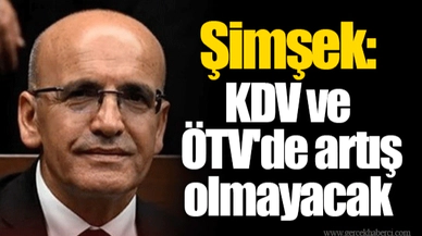 Şimşek: KDV ve ÖTV'de artış olmayacak