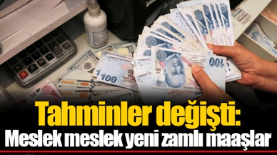 Tahminler değişti: Meslek meslek yeni zamlı maaşlar