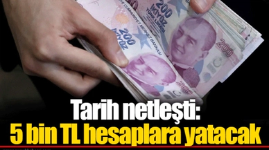 Tarih netleşti: 5 bin TL hesaplara yatacak