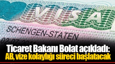 Ticaret Bakanı Bolat açıkladı: AB, vize kolaylığı süreci başlatacak