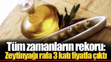 Tüm zamanların rekoru: Zeytinyağı rafa 3 katı fiyatla çıktı