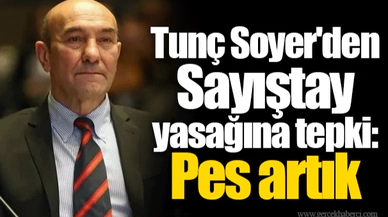 Tunç Soyer'den Sayıştay yasağına tepki: Pes artık