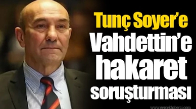 Tunç Soyer’e Vahdettin’e hakaret soruşturması