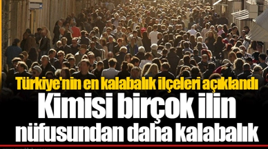Türkiye'nin en kalabalık ilçeleri açıklandı: Kimisi birçok ilin nüfusundan daha kalabalık