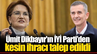 Ümit Dikbayır'ın İYİ Parti'den kesin ihracı talep edildi