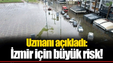 Uzmanı açıkladı: İzmir için büyük risk!