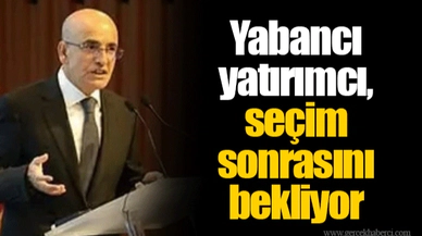 Yabancı yatırımcı, seçim sonrasını bekliyor