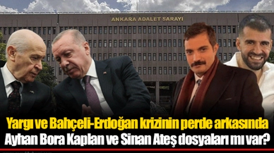 Yargı ve Bahçeli-Erdoğan krizinin perde arkasında Ayhan Bora Kaplan ve Sinan Ateş dosyaları mı var?