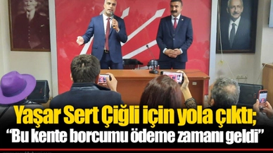 Yaşar Sert Çiğli için yola çıktı; “Bu kente borcumu ödeme zamanı geldi”