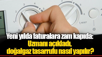 Yeni yılda faturalara zam kapıda: Uzmanı açıkladı, doğalgaz tasarrufu nasıl yapılır?