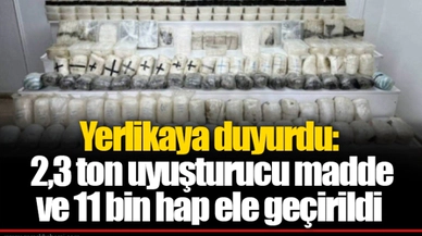 Yerlikaya duyurdu: 2,3 ton uyuşturucu madde ve 11 bin hap ele geçirildi