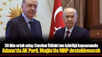 30 ilde ortak aday: Cumhur İttifakı'nın işbirliği kapsamında Adana'da AK Parti, Muğla'da MHP desteklenecek